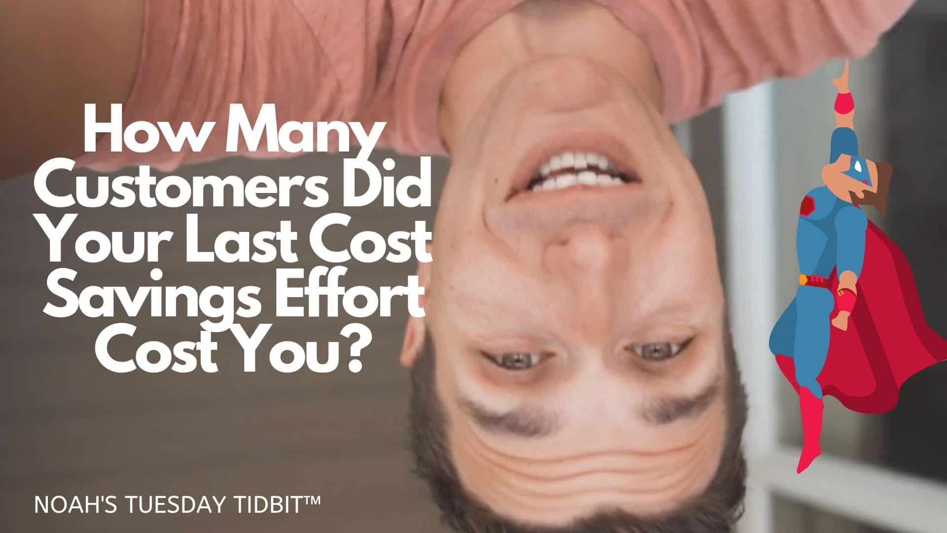 How Many Customers Did Your Last Cost Savings Effort Cost You?