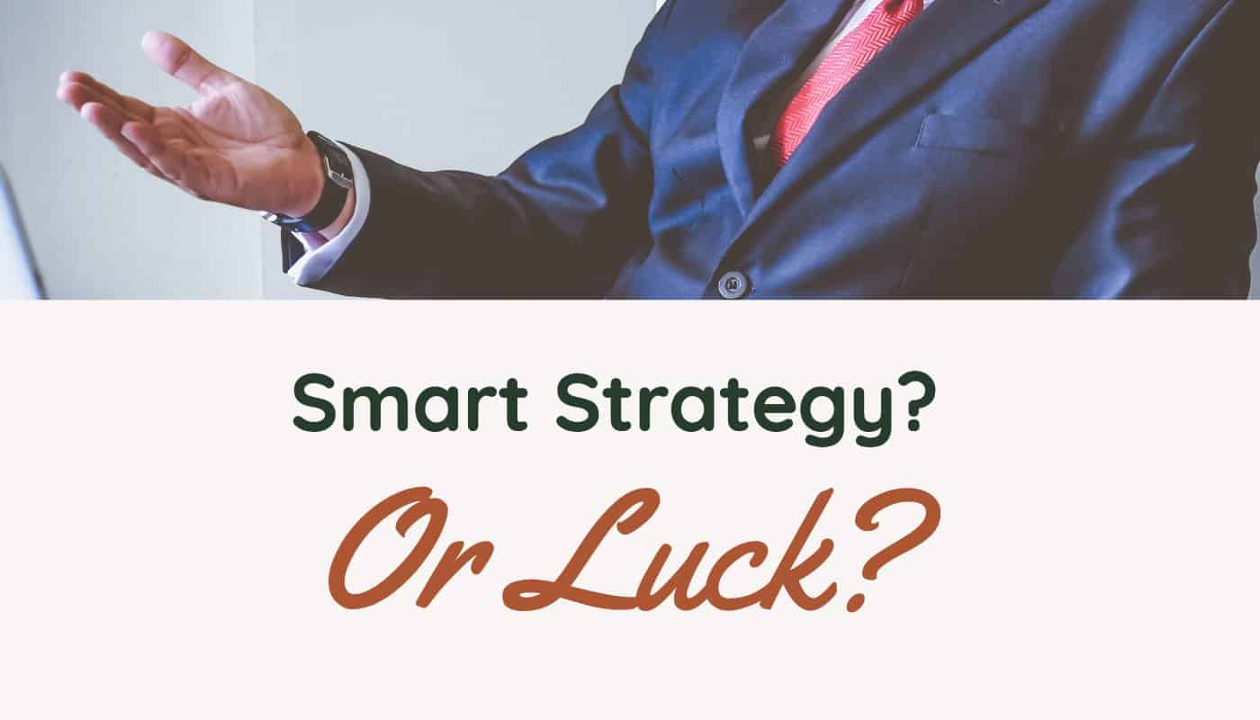Smart Strategy or Luck?  What's Driving Your Company?