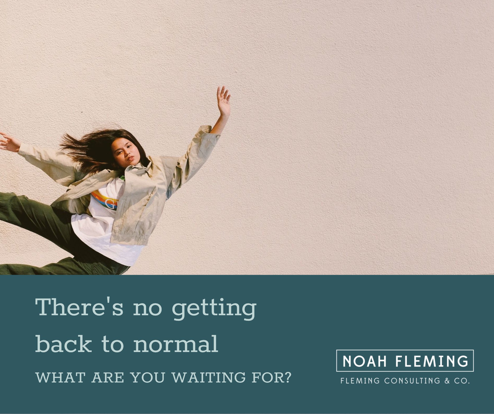 There's No "Getting Back To Normal" - What Are You Waiting For?