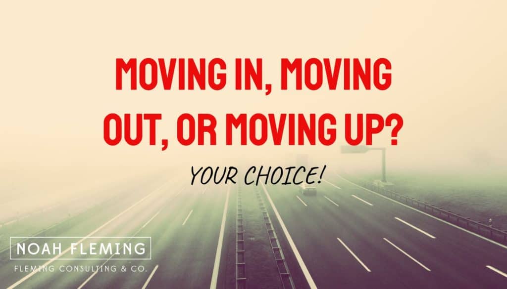 Moving in, Moving out, or Moving Up? Your Choice.
