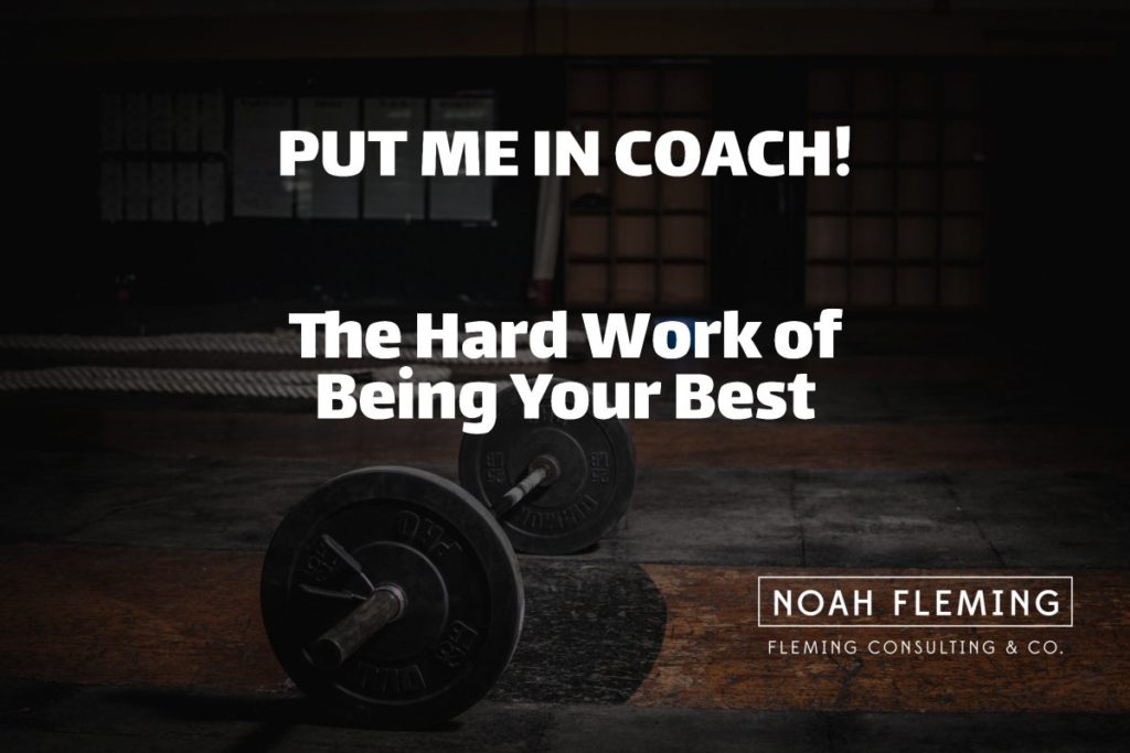 Put Me In, Coach! The Hard Work of Being Your Best