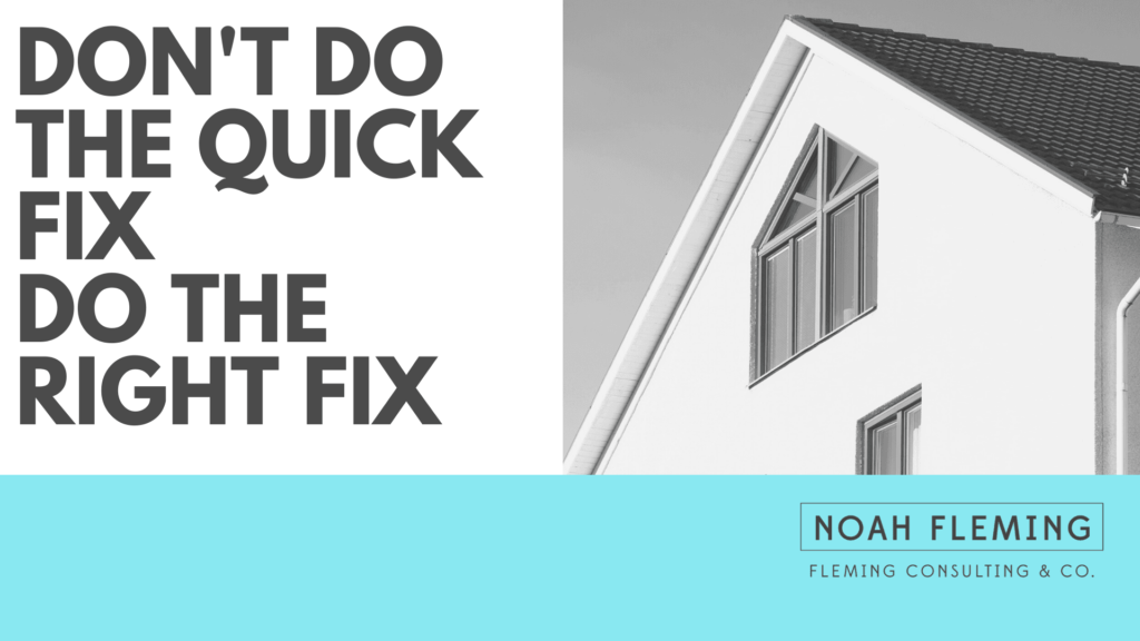 Don't Do The Quick Fix, Do The Right Fix
